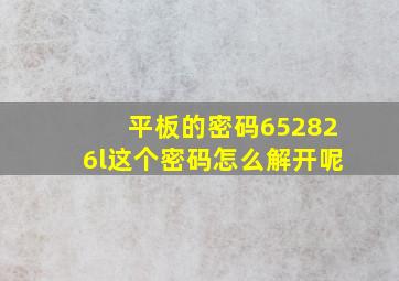 平板的密码652826l这个密码怎么解开呢