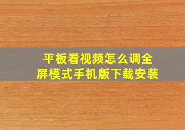 平板看视频怎么调全屏模式手机版下载安装