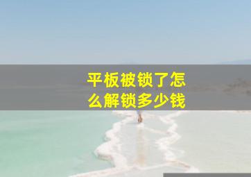 平板被锁了怎么解锁多少钱