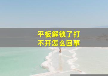 平板解锁了打不开怎么回事