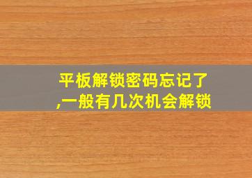 平板解锁密码忘记了,一般有几次机会解锁