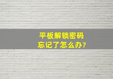 平板解锁密码忘记了怎么办?