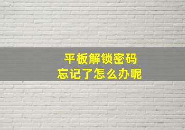 平板解锁密码忘记了怎么办呢