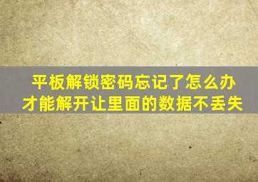 平板解锁密码忘记了怎么办才能解开让里面的数据不丢失