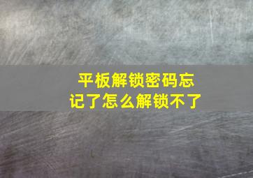 平板解锁密码忘记了怎么解锁不了