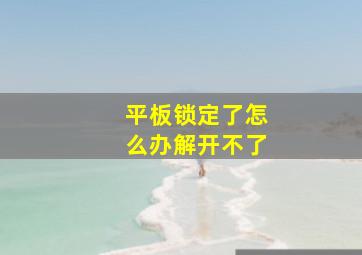 平板锁定了怎么办解开不了