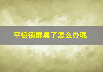 平板锁屏黑了怎么办呢