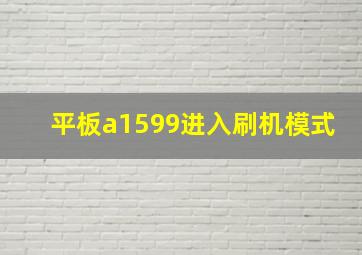 平板a1599进入刷机模式