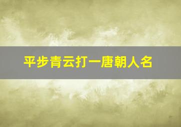 平步青云打一唐朝人名