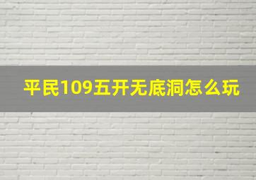 平民109五开无底洞怎么玩