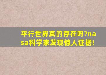 平行世界真的存在吗?nasa科学家发现惊人证据!