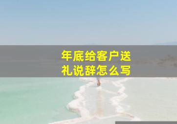 年底给客户送礼说辞怎么写