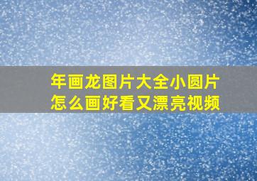 年画龙图片大全小圆片怎么画好看又漂亮视频