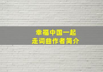 幸福中国一起走词曲作者简介