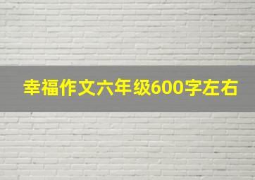 幸福作文六年级600字左右