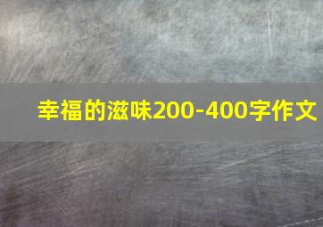 幸福的滋味200-400字作文