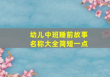 幼儿中班睡前故事名称大全简短一点