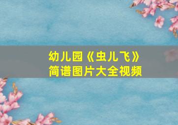 幼儿园《虫儿飞》简谱图片大全视频