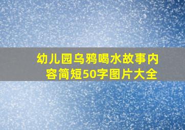 幼儿园乌鸦喝水故事内容简短50字图片大全