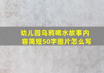 幼儿园乌鸦喝水故事内容简短50字图片怎么写