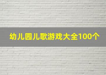 幼儿园儿歌游戏大全100个