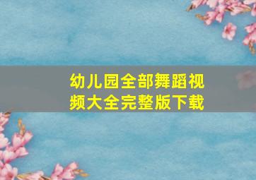 幼儿园全部舞蹈视频大全完整版下载