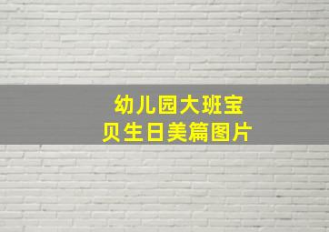 幼儿园大班宝贝生日美篇图片