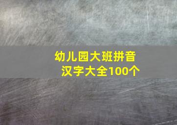 幼儿园大班拼音汉字大全100个