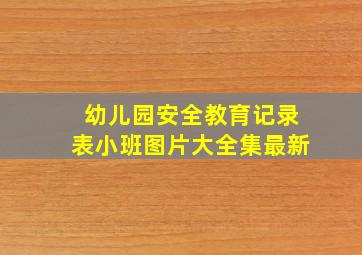 幼儿园安全教育记录表小班图片大全集最新