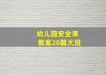 幼儿园安全课教案20篇大班