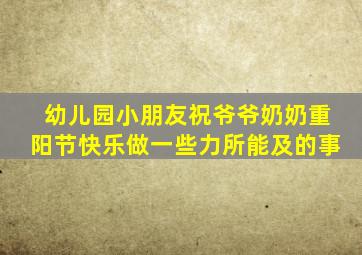 幼儿园小朋友祝爷爷奶奶重阳节快乐做一些力所能及的事