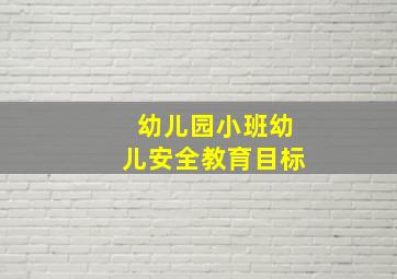 幼儿园小班幼儿安全教育目标