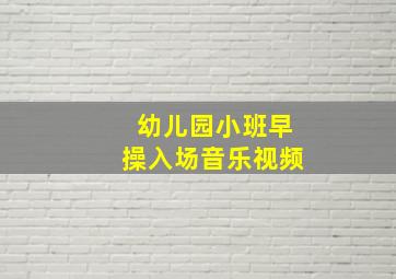 幼儿园小班早操入场音乐视频