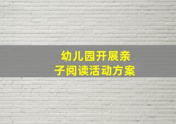 幼儿园开展亲子阅读活动方案