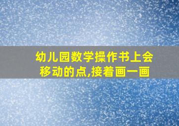 幼儿园数学操作书上会移动的点,接着画一画