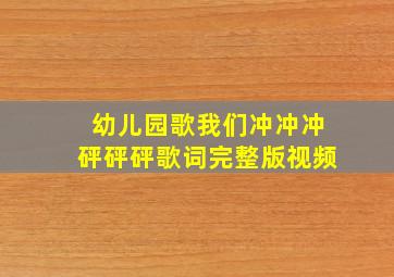 幼儿园歌我们冲冲冲砰砰砰歌词完整版视频