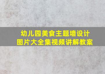 幼儿园美食主题墙设计图片大全集视频讲解教案