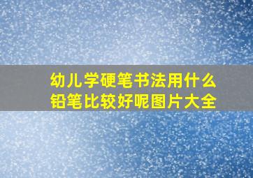 幼儿学硬笔书法用什么铅笔比较好呢图片大全