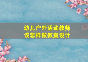 幼儿户外活动教师该怎样做教案设计