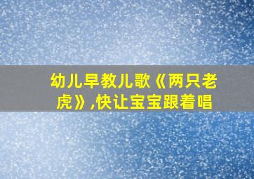 幼儿早教儿歌《两只老虎》,快让宝宝跟着唱