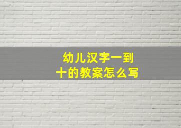 幼儿汉字一到十的教案怎么写