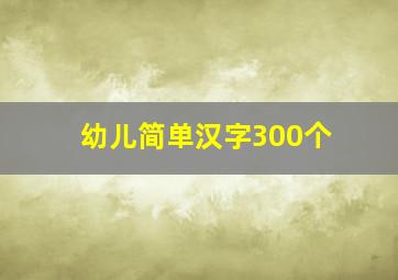 幼儿简单汉字300个