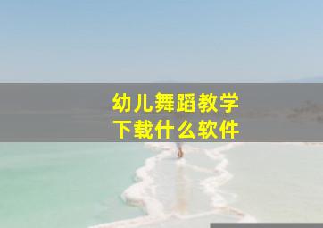 幼儿舞蹈教学下载什么软件