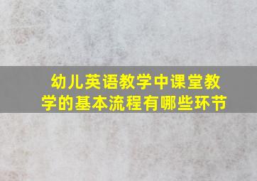 幼儿英语教学中课堂教学的基本流程有哪些环节