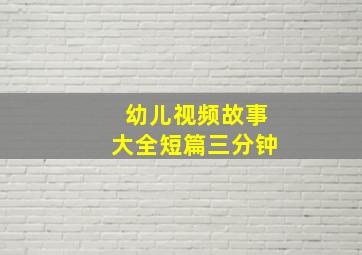 幼儿视频故事大全短篇三分钟