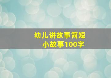 幼儿讲故事简短小故事100字