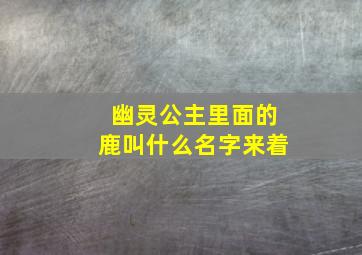 幽灵公主里面的鹿叫什么名字来着