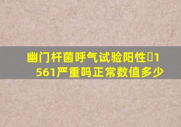 幽门杆菌呼气试验阳性➕1561严重吗正常数值多少