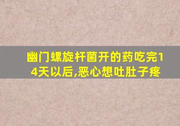 幽门螺旋杆菌开的药吃完14天以后,恶心想吐肚子疼