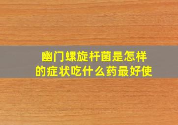 幽门螺旋杆菌是怎样的症状吃什么药最好使